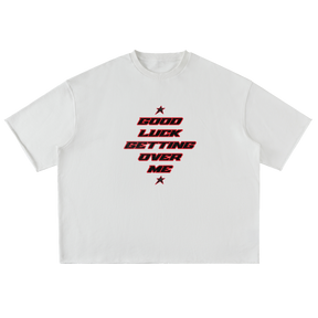 GOOD LUCK GETTING OVER ME Tee